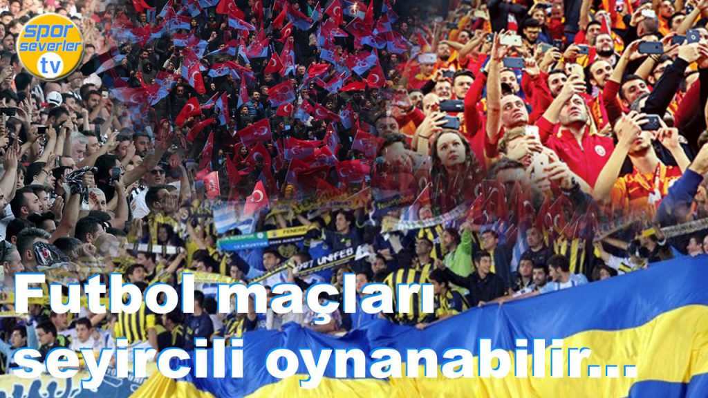 Futbol maçları seyircili oynanabilir…